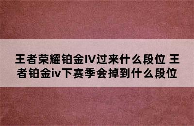 王者荣耀铂金IV过来什么段位 王者铂金iv下赛季会掉到什么段位